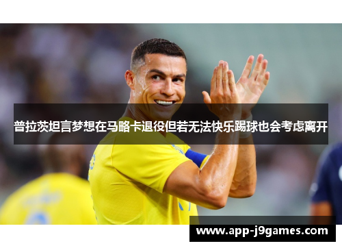 普拉茨坦言梦想在马略卡退役但若无法快乐踢球也会考虑离开