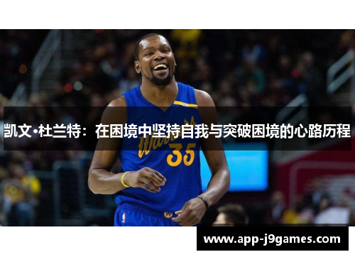 凯文·杜兰特：在困境中坚持自我与突破困境的心路历程