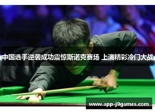 中国选手逆袭成功震惊斯诺克赛场 上演精彩冷门大战