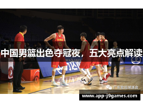 中国男篮出色夺冠夜，五大亮点解读